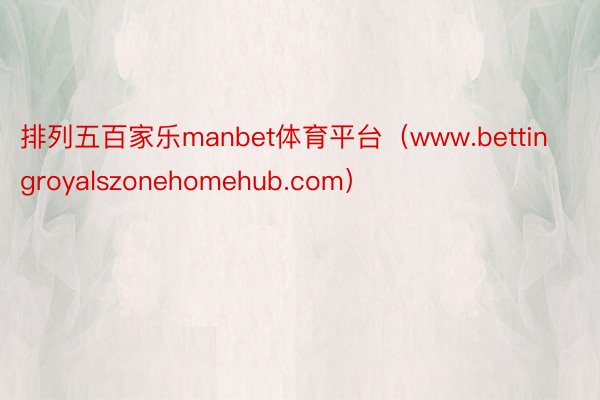 排列五百家乐manbet体育平台（www.bettingroyalszonehomehub.com）